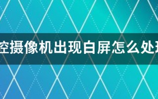 监控摄像机出现白屏怎么处理?